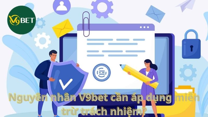 Nguyên nhân V9bet cần áp dụng miễn trừ trách nhiệm?