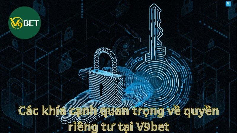 Các khía cạnh quan trọng về quyền riêng tư tại V9bet