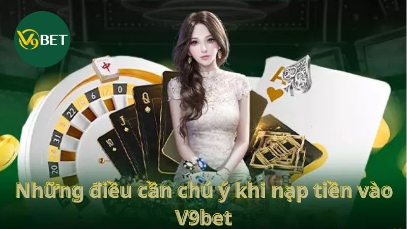 Những điều cần chú ý khi nạp tiền vào V9bet