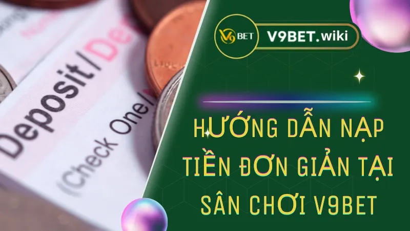 Hướng dẫn nạp tiền đơn giản tại sân chơi V9bet